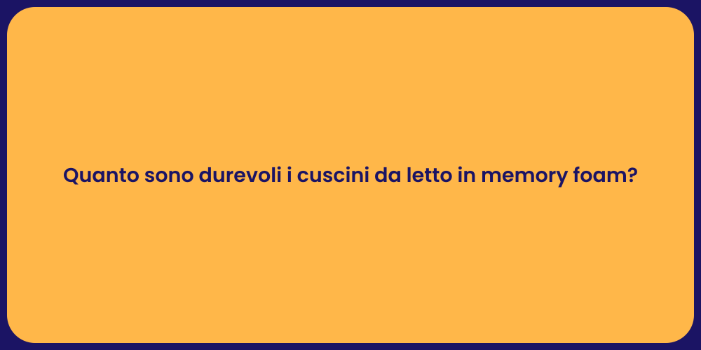 Quanto sono durevoli i cuscini da letto in memory foam?