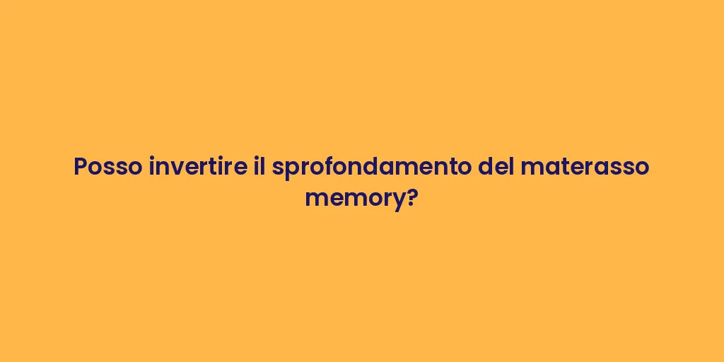 Posso invertire il sprofondamento del materasso memory?