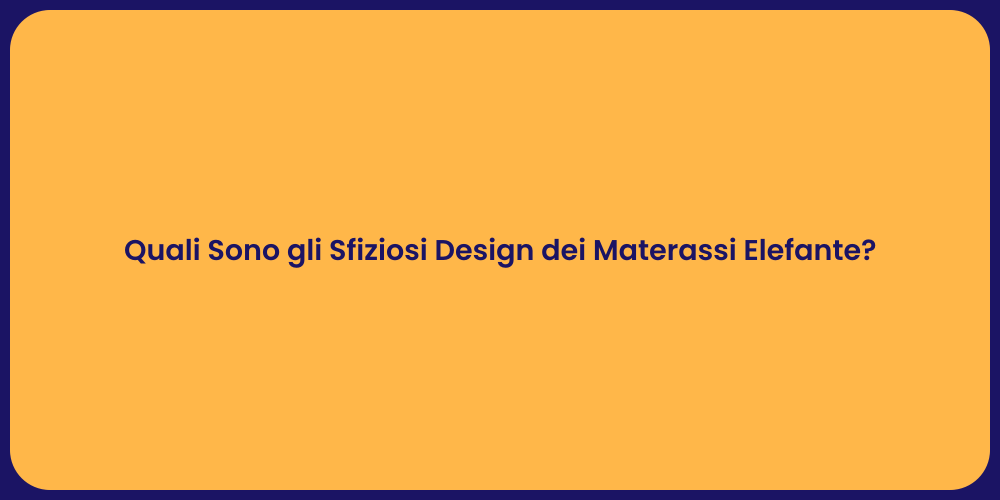 Quali Sono gli Sfiziosi Design dei Materassi Elefante?