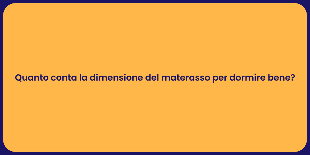 Quanto conta la dimensione del materasso per dormire bene?