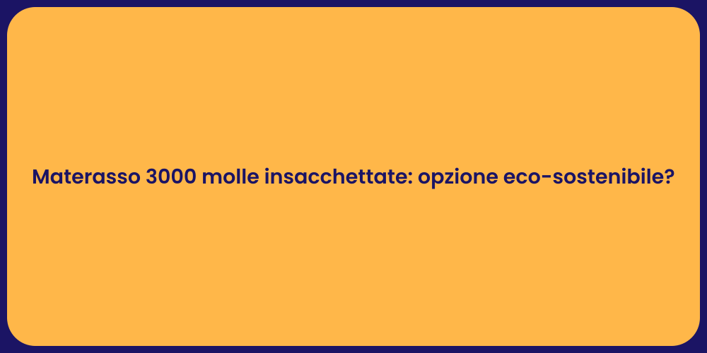 Materasso 3000 molle insacchettate: opzione eco-sostenibile?