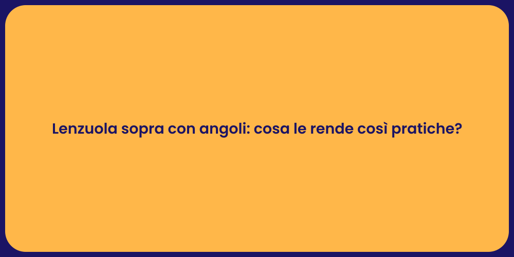 Lenzuola sopra con angoli: cosa le rende così pratiche?