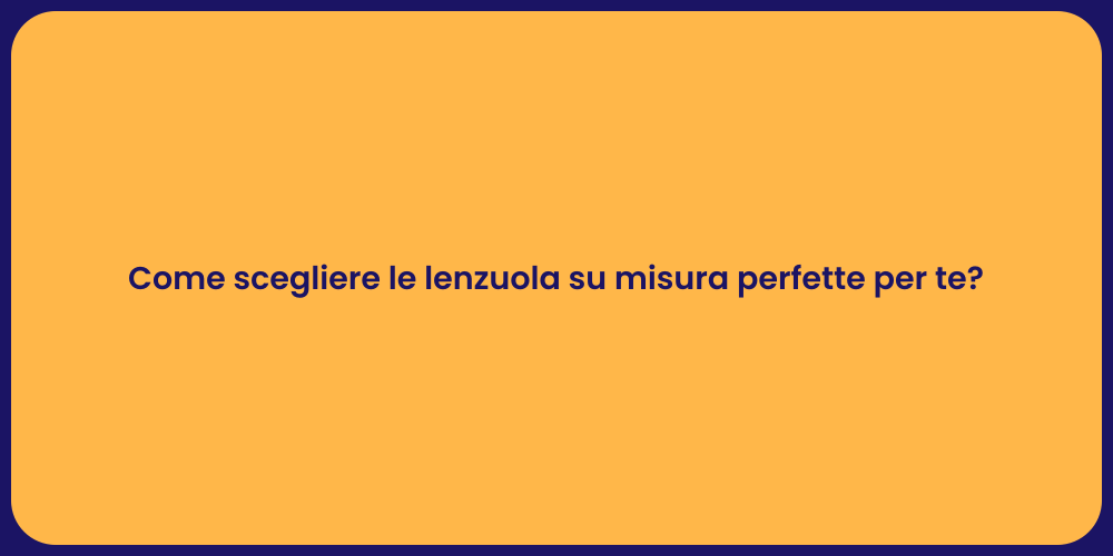 Come scegliere le lenzuola su misura perfette per te?
