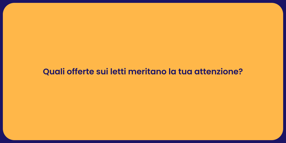 Quali offerte sui letti meritano la tua attenzione?