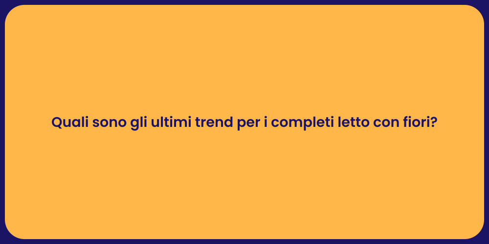 Quali sono gli ultimi trend per i completi letto con fiori?