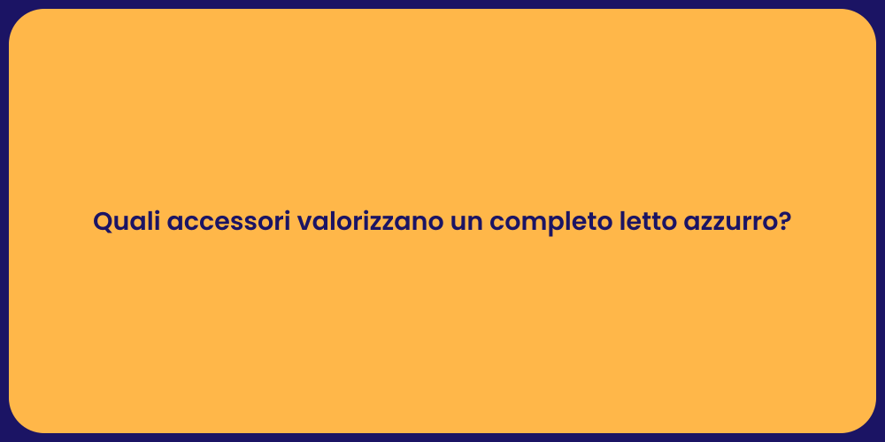 Quali accessori valorizzano un completo letto azzurro?