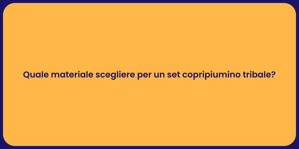 Quale materiale scegliere per un set copripiumino tribale?