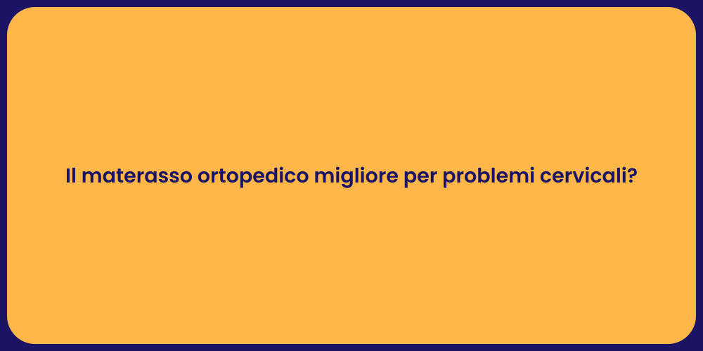 Il materasso ortopedico migliore per problemi cervicali?