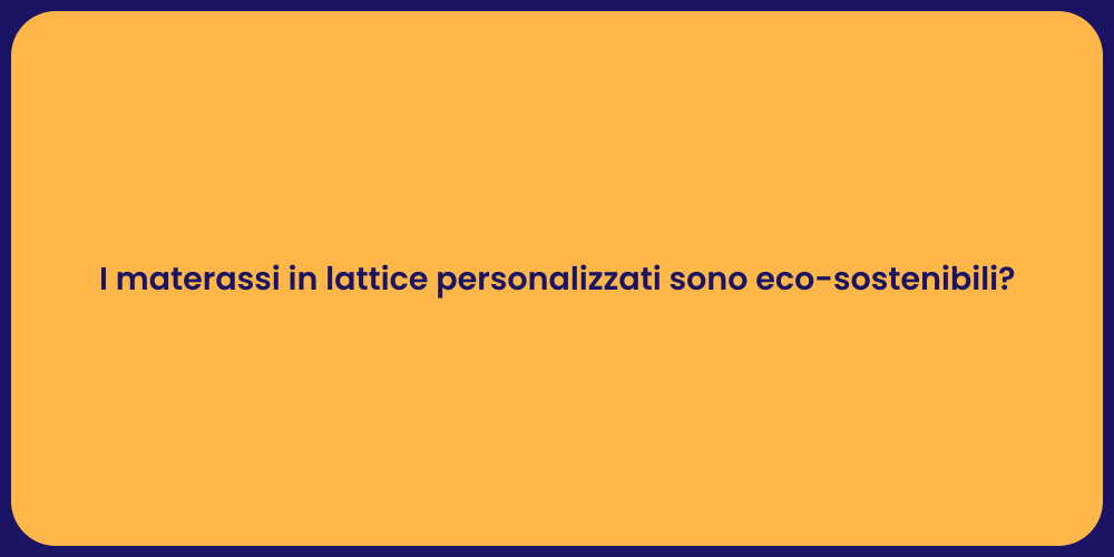 I materassi in lattice personalizzati sono eco-sostenibili?
