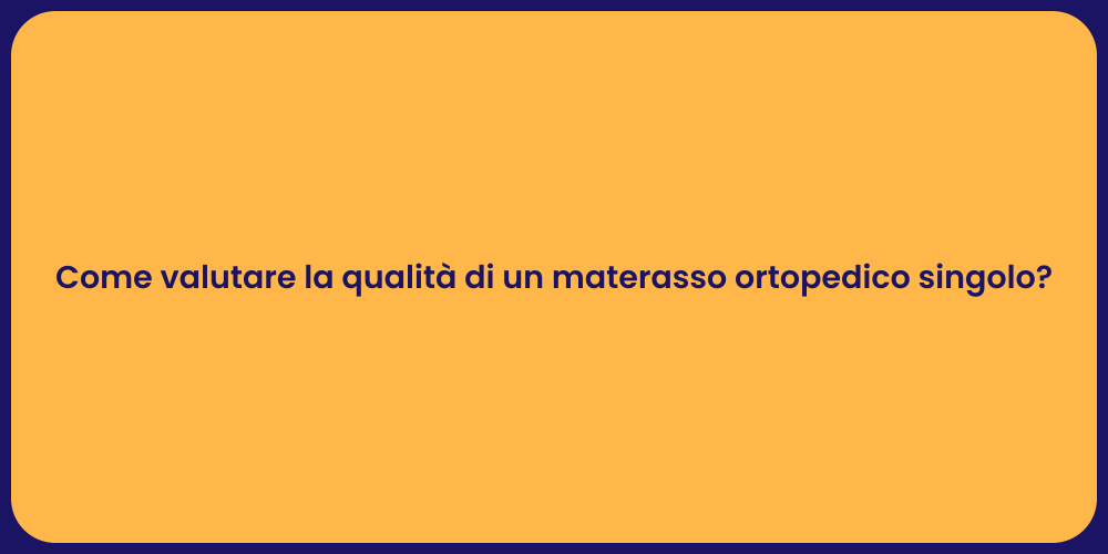 Come valutare la qualità di un materasso ortopedico singolo?