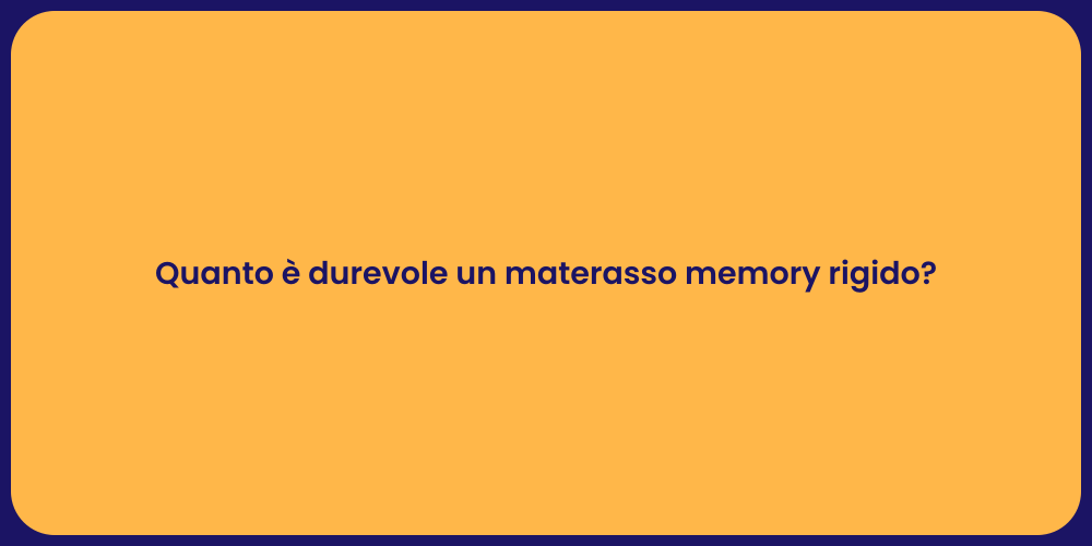 Quanto è durevole un materasso memory rigido?