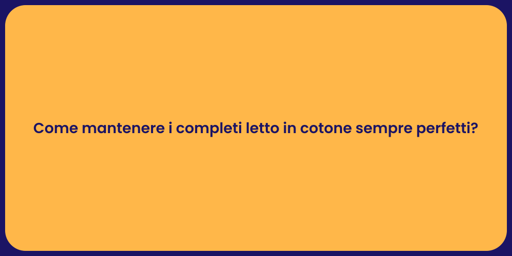 Come mantenere i completi letto in cotone sempre perfetti?