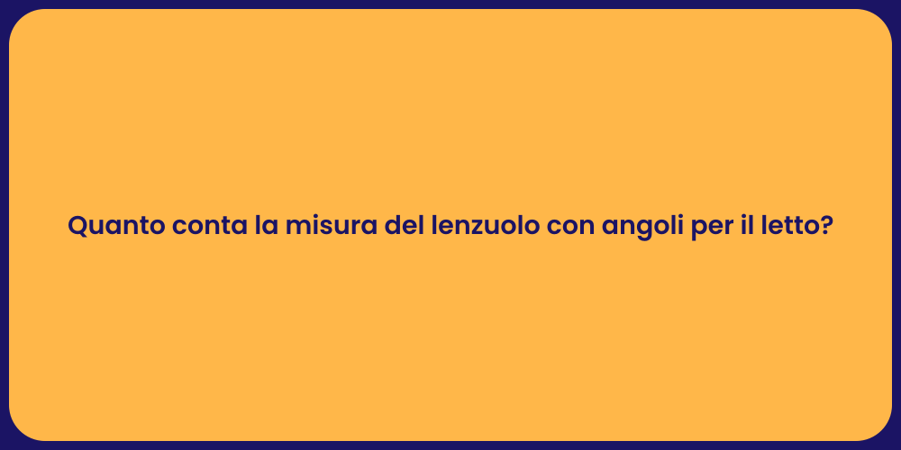 Quanto conta la misura del lenzuolo con angoli per il letto?