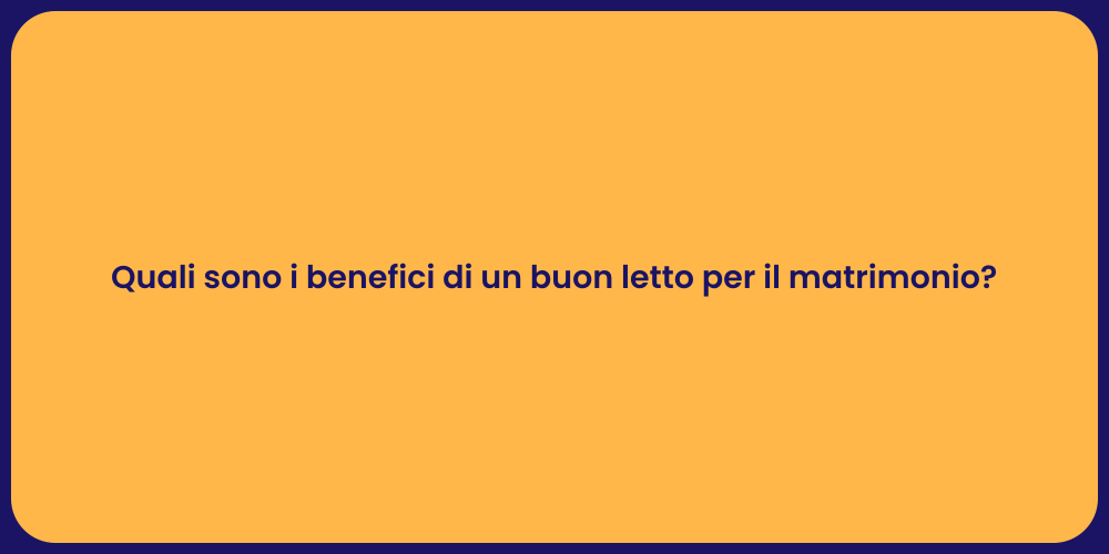 Quali sono i benefici di un buon letto per il matrimonio?