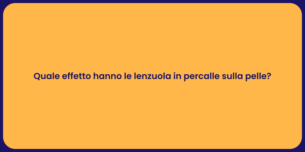 Quale effetto hanno le lenzuola in percalle sulla pelle?