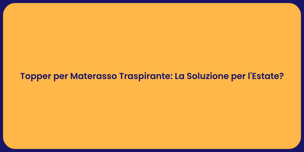 Topper per Materasso Traspirante: La Soluzione per l'Estate?