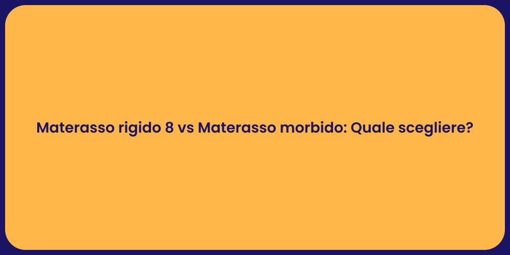 Materasso rigido 8 vs Materasso morbido: Quale scegliere?