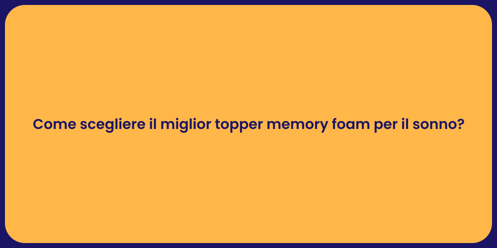 Come scegliere il miglior topper memory foam per il sonno?