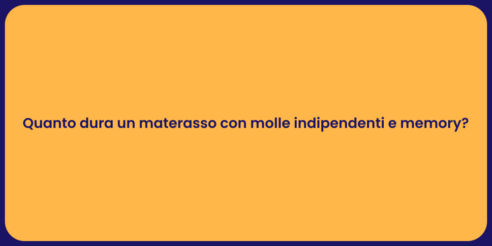 Quanto dura un materasso con molle indipendenti e memory?