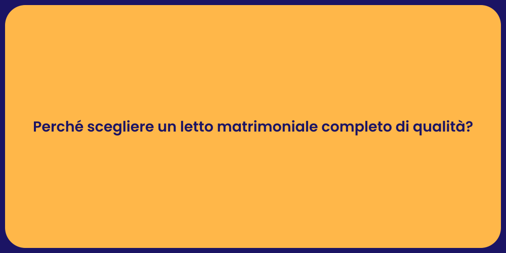 Perché scegliere un letto matrimoniale completo di qualità?