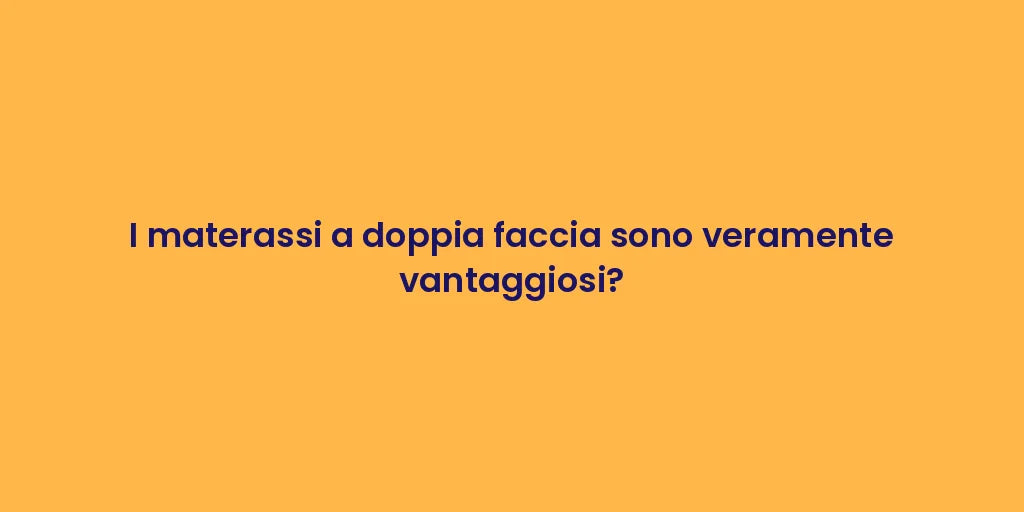 I materassi a doppia faccia sono veramente vantaggiosi?
