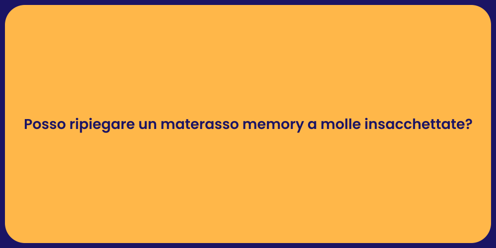 Posso ripiegare un materasso memory a molle insacchettate?