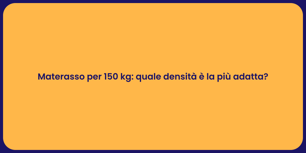 Materasso per 150 kg: quale densità è la più adatta?