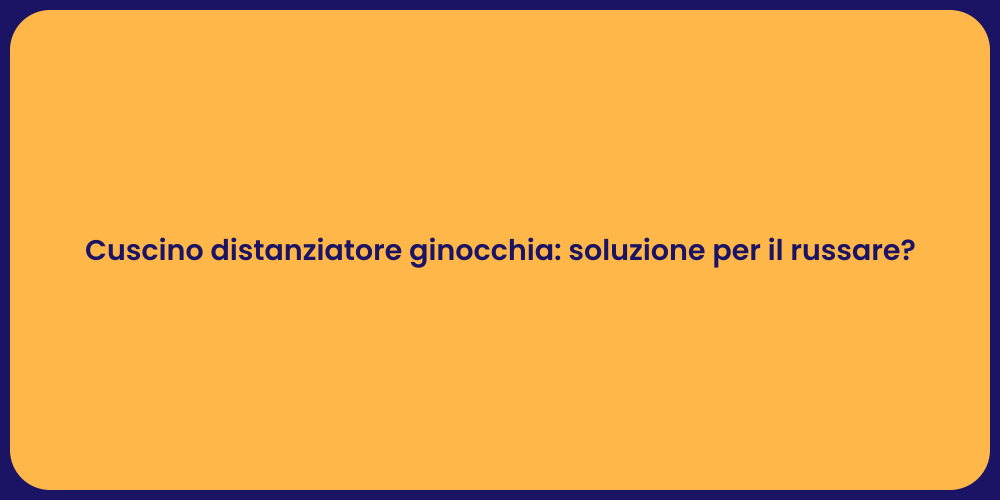 Cuscino distanziatore ginocchia: soluzione per il russare?