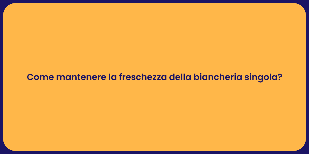 Come mantenere la freschezza della biancheria singola?