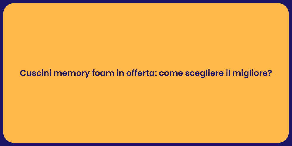 Cuscini memory foam in offerta: come scegliere il migliore?