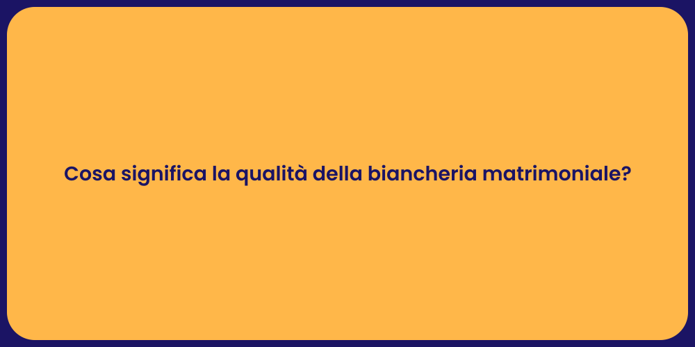 Cosa significa la qualità della biancheria matrimoniale?