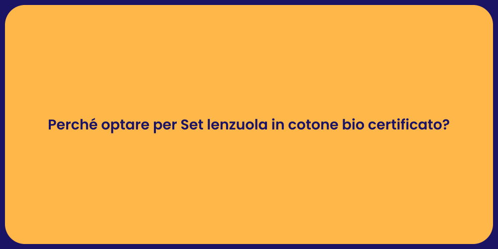Perché optare per Set lenzuola in cotone bio certificato?