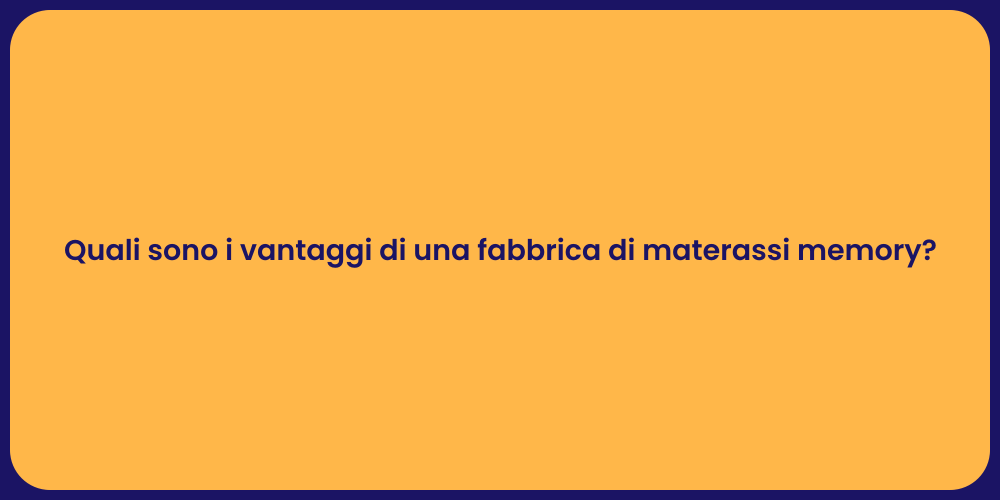 Quali sono i vantaggi di una fabbrica di materassi memory?