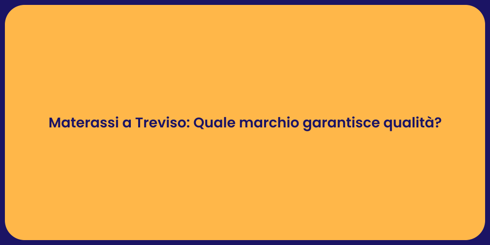 Materassi a Treviso: Quale marchio garantisce qualità?
