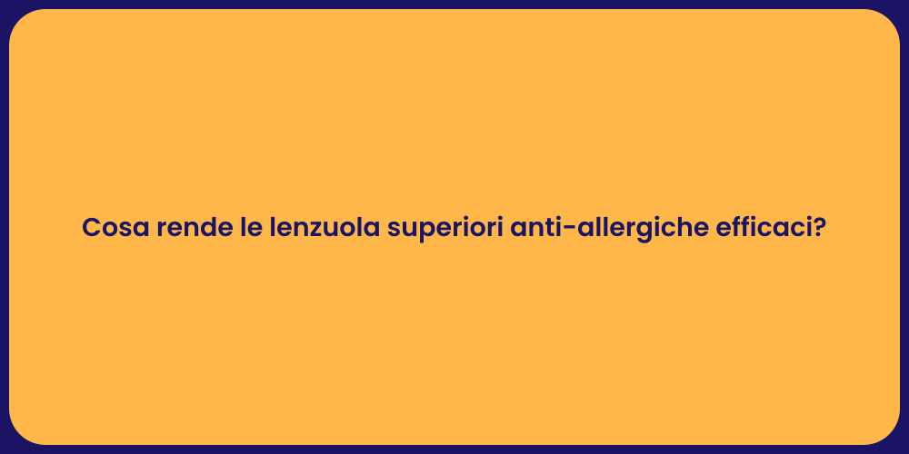 Cosa rende le lenzuola superiori anti-allergiche efficaci?