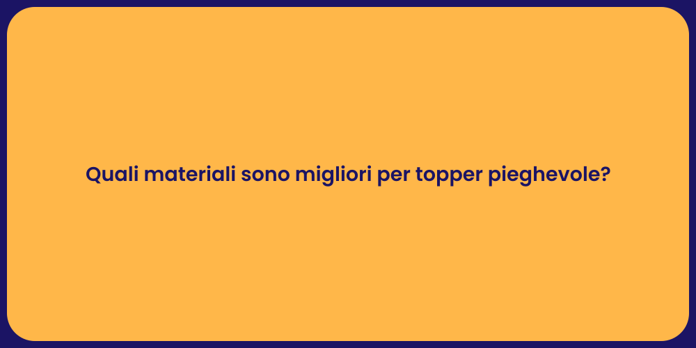 Quali materiali sono migliori per topper pieghevole?