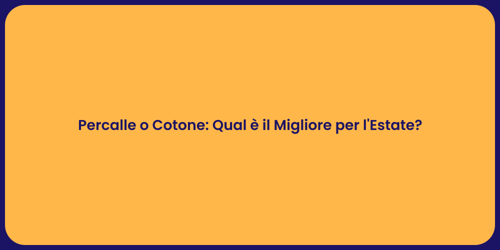 Percalle o Cotone: Qual è il Migliore per l'Estate?