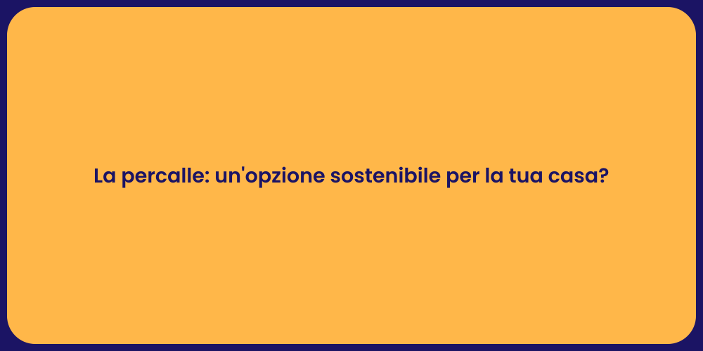 La percalle: un'opzione sostenibile per la tua casa?