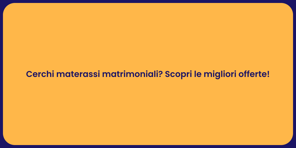 Cerchi materassi matrimoniali? Scopri le migliori offerte!