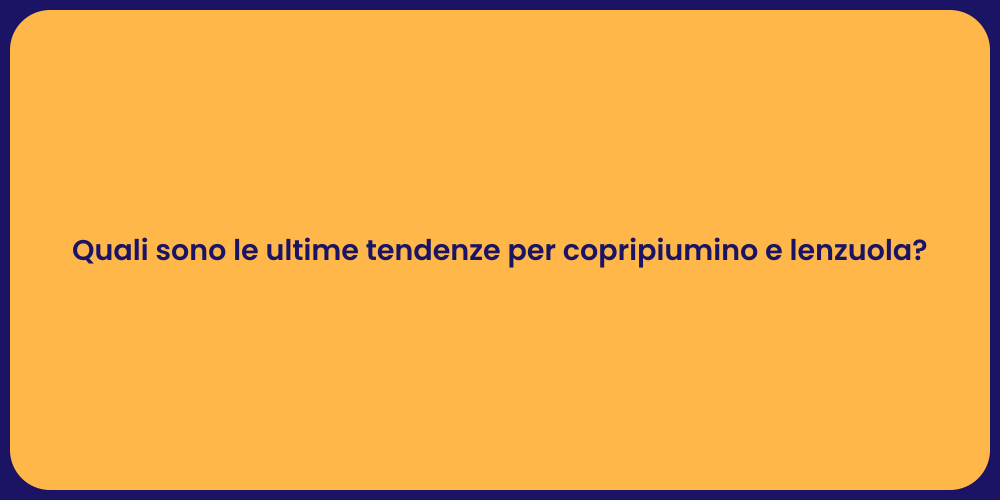 Quali sono le ultime tendenze per copripiumino e lenzuola?
