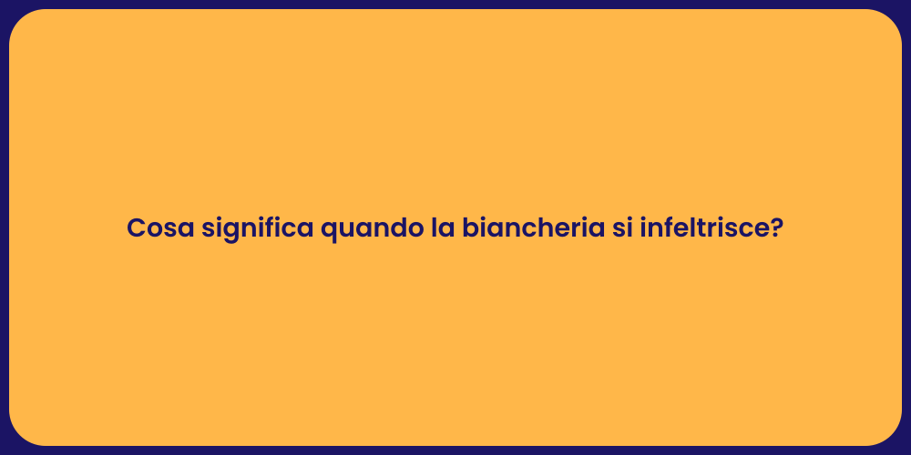 Cosa significa quando la biancheria si infeltrisce?
