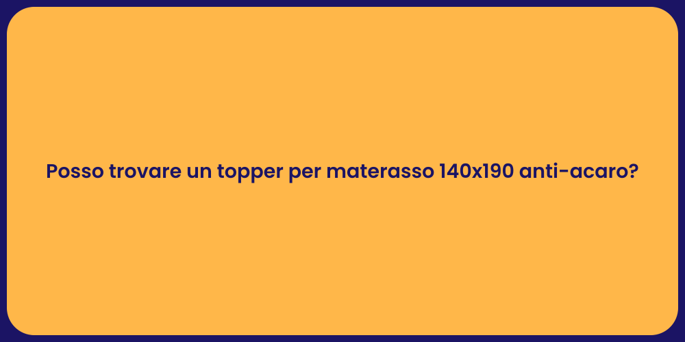 Posso trovare un topper per materasso 140x190 anti-acaro?