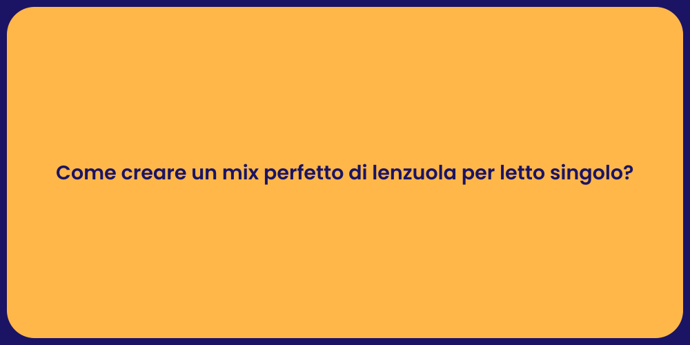 Come creare un mix perfetto di lenzuola per letto singolo?