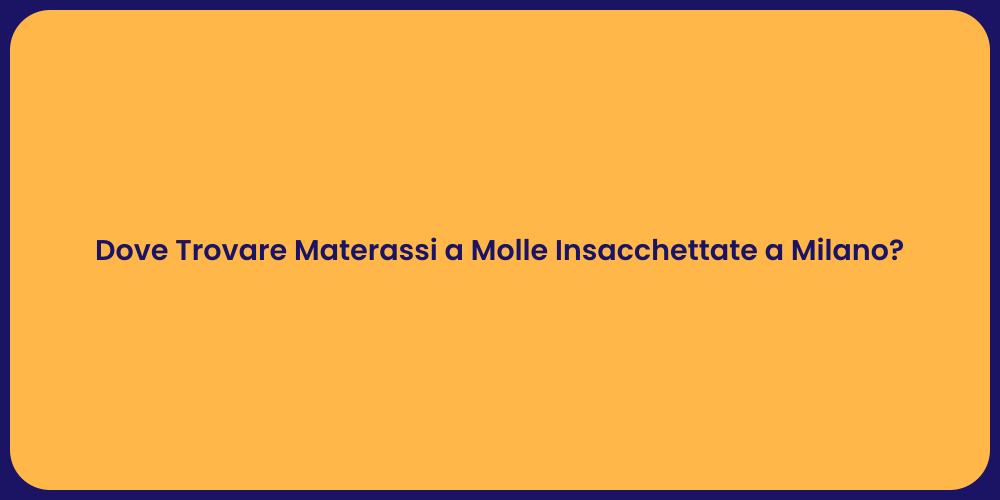 Dove Trovare Materassi a Molle Insacchettate a Milano?