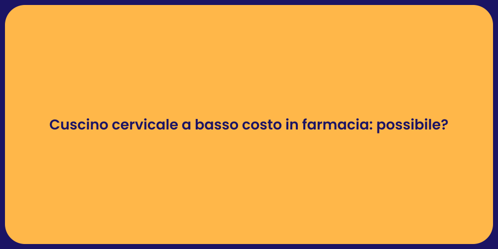 Cuscino cervicale a basso costo in farmacia: possibile?