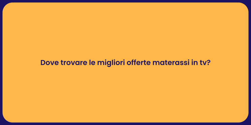 Dove trovare le migliori offerte materassi in tv?
