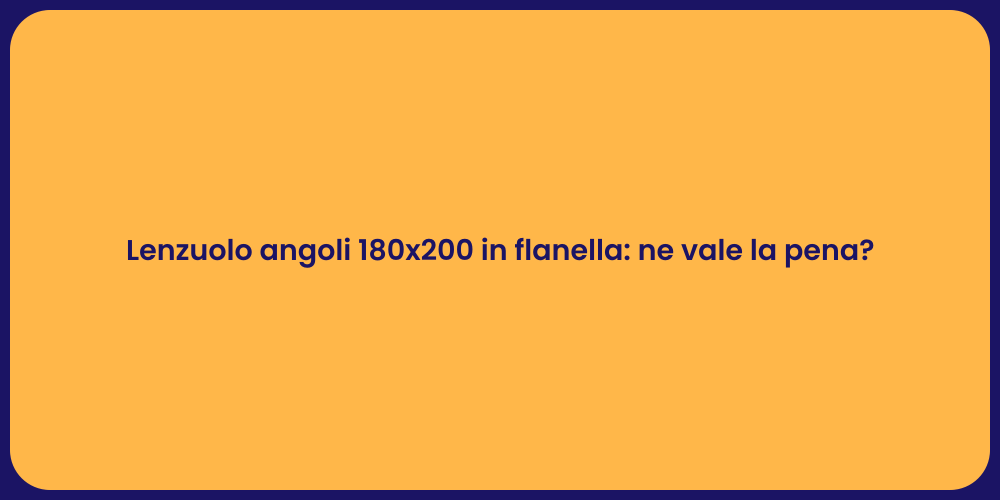 Lenzuolo angoli 180x200 in flanella: ne vale la pena?