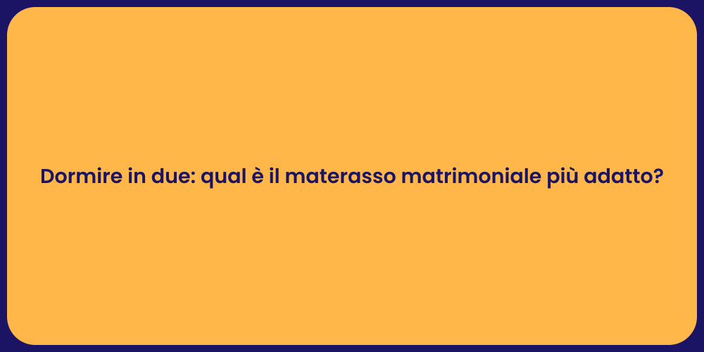 Dormire in due: qual è il materasso matrimoniale più adatto?