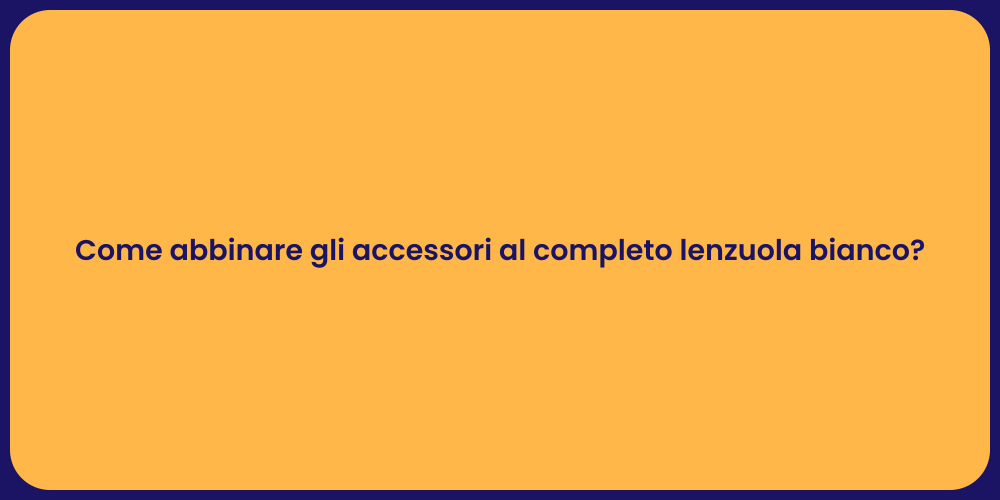 Come abbinare gli accessori al completo lenzuola bianco?