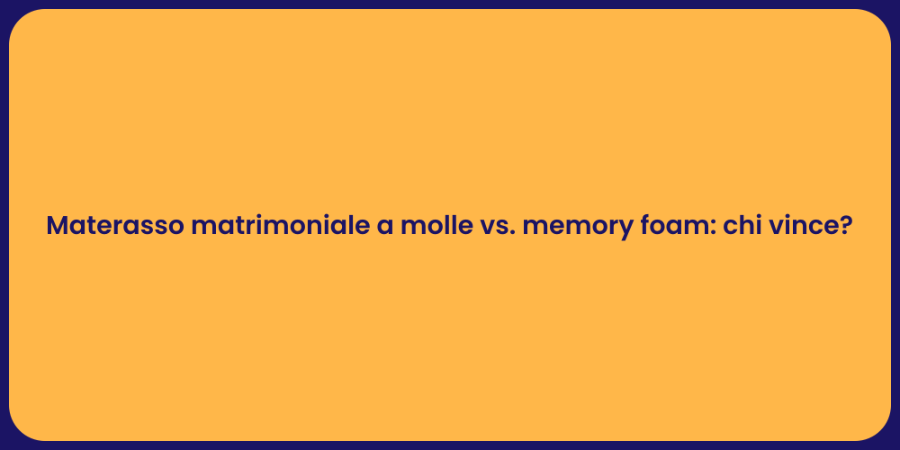 Materasso matrimoniale a molle vs. memory foam: chi vince?